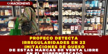 PROFECO DETECTA IRREGULARIDADES EN 23 IMITACIONES DE QUESO DE ESTAS MARCAS DE VENTA LIBRE EN EL SUPERMERCADO