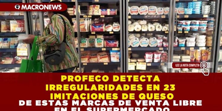 PROFECO DETECTA IRREGULARIDADES EN 23 IMITACIONES DE QUESO DE ESTAS MARCAS DE VENTA LIBRE EN EL SUPERMERCADO