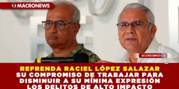 REFRENDA RACIEL LÓPEZ SALAZAR SU COMPROMISO DE TRABAJAR PARA DISMINUIR A SU MÍNIMA EXPRESIÓN LOS DELITOS DE ALTO IMPACTO