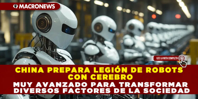 CHINA PREPARA LEGIÓN DE ROBOTS CON CEREBRO MUY AVANZADO PARA TRANSFORMAR DIVERSOS FACTORES DE LA SOCIEDAD