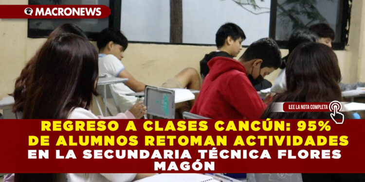 REGRESO A CLASES CANCÚN: 95% DE ALUMNOS RETOMAN ACTIVIDADES EN LA SECUNDARIA TÉCNICA FLORES MAGÓN