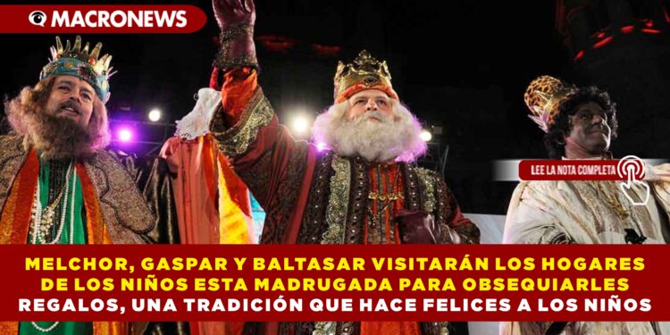 MELCHOR, GASPAR Y BALTASAR VISITARÁN LOS HOGARES DE LOS NIÑOS ESTA MADRUGADA PARA OBSEQUIARLES REGALOS, UNA TRADICIÓN QUE HACE FELICES A LOS NIÑOS