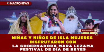 NIÑAS Y NIÑOS DE ISLA MUJERES DISFRUTARON CON LA GOBERNADORA MARA LEZAMA FESTIVAL DE DÍA DE REYES