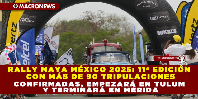 RALLY MAYA MÉXICO 2025: 11ª EDICIÓN CON MÁS DE 90 TRIPULACIONES CONFIRMADAS, EMPEZARÁ EN TULUM Y TERMINARÁ EN MÉRIDA