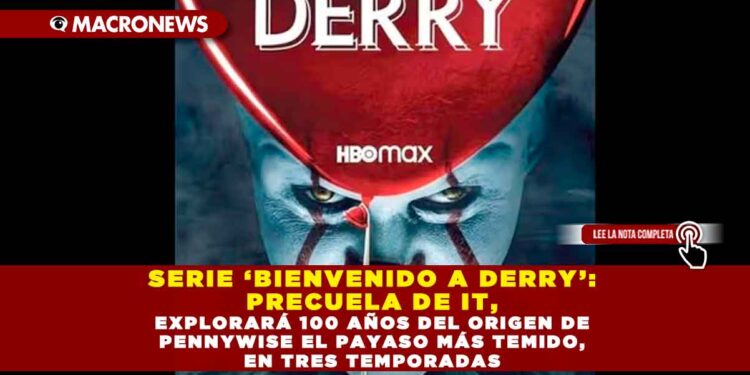 SERIE ‘BIENVENIDO A DERRY’: PRECUELA DE IT, EXPLORARÁ 100 AÑOS DEL ORIGEN DE PENNYWISE EL PAYASO MÁS TEMIDO, EN TRES TEMPORADAS