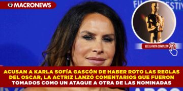 ACUSAN A KARLA SOFÍA GASCÓN DE HABER ROTO LAS REGLAS DEL OSCAR, LA ACTRIZ LANZÓ COMENTARIOS QUE FUERON TOMADOS COMO UN ATAQUE A OTRA DE LAS NOMINADAS