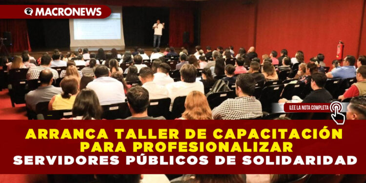 ARRANCA TALLER DE CAPACITACIÓN PARA PROFESIONALIZAR A SERVIDORES PÚBLICOS DE SOLIDARIDAD