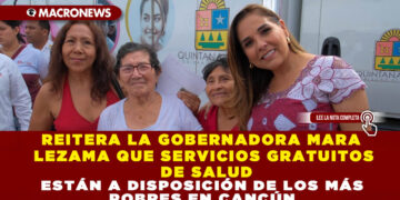 REITERA GOBERNADORA MARA LEZAMA QUE SERVICIOS GRATUITOS DE SALUD ESTÁN A DISPOSICIÓN DE LOS MÁS POBRES EN CANCÚN