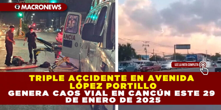 TRIPLE ACCIDENTE EN AVENIDA LÓPEZ PORTILLO GENERA CAOS VIAL EN CANCÚN ESTE 29 DE ENERO DE 2025