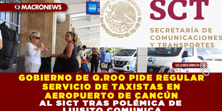GOBIERNO DE Q.ROO PIDE REGULAR SERVICIO DE TAXISTAS EN AEROPUERTO DE CANCÚN AL SICT TRAS POLÉMICA DE LUISITO COMUNICA