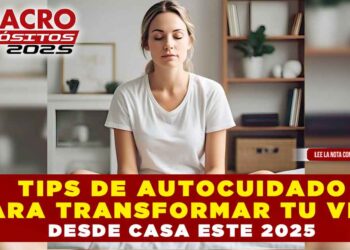 TIPS DE AUTOCUIDADO PARA TRANSFORMAR TU VIDA DESDE CASA ESTE 2025
