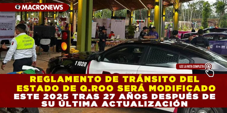 REGLAMENTO DE TRÁNSITO DEL ESTADO DE Q.ROO SERÁ MODIFICADO ESTE 2025 TRAS 27 AÑOS DESPUÉS DE SU ÚLTIMA ACTUALIZACIÓN