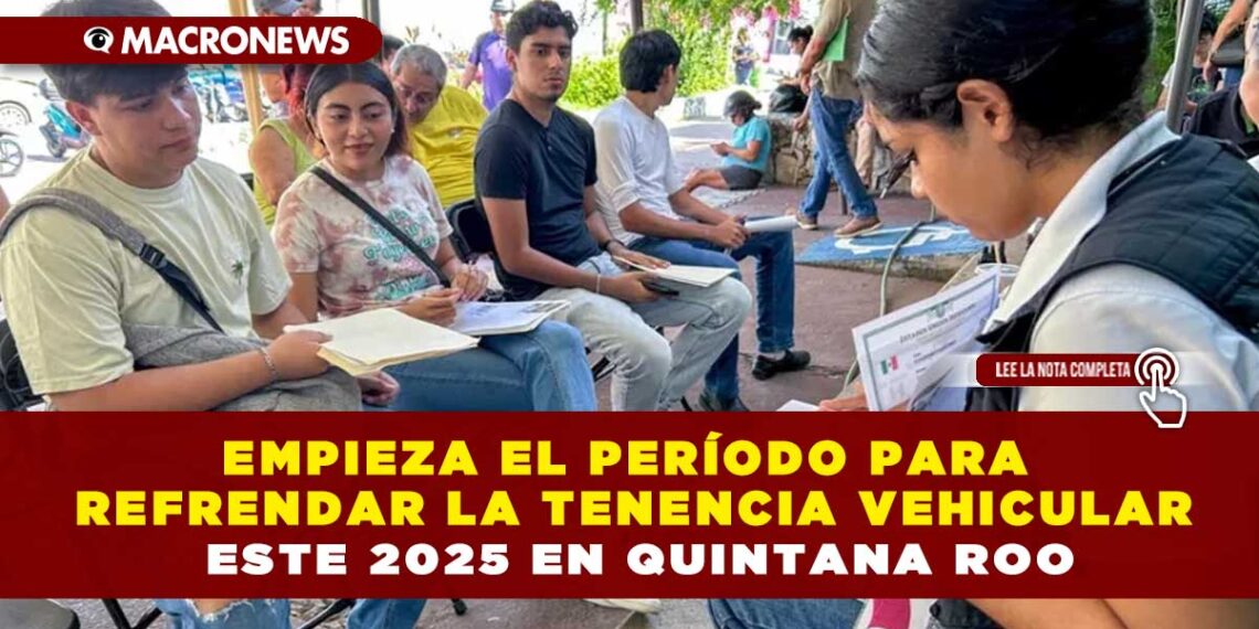 EMPIEZA EL PERÍODO PARA REFRENDAR LA TENENCIA VEHICULAR ESTE 2025 EN QUINTANA ROO