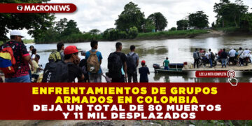 ENFRENTAMIENTOS DE GRUPOS ARMADOS EN COLOMBIA DEJA UN TOTAL DE 80 MUERTOS Y 11 MIL DESPLAZADOS
