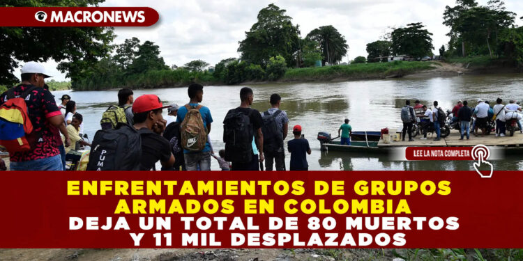 ENFRENTAMIENTOS DE GRUPOS ARMADOS EN COLOMBIA DEJA UN TOTAL DE 80 MUERTOS Y 11 MIL DESPLAZADOS