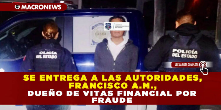 SE ENTREGA A LAS AUTORIDADES, FRANCISCO A.M., DUEÑO DE VITAS FINANCIAL POR FRAUDE EN CHIHUAHUA