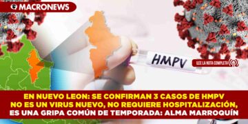 EN NUEVO LEÓN: SE CONFIRMAN 3 CASOS DE HMPV NO ES UN VIRUS NUEVO, NO REQUIERE HOSPITALIZACIÓN, ES UNA GRIPA COMÚN DE TEMPORADA: ALMA MARROQUÍN