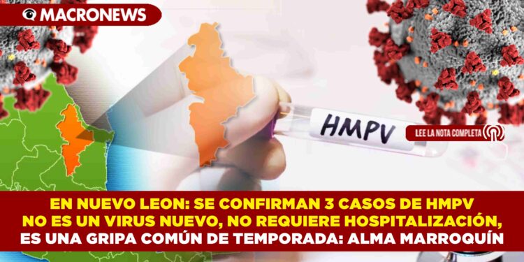 EN NUEVO LEÓN: SE CONFIRMAN 3 CASOS DE HMPV NO ES UN VIRUS NUEVO, NO REQUIERE HOSPITALIZACIÓN, ES UNA GRIPA COMÚN DE TEMPORADA: ALMA MARROQUÍN