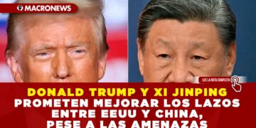 DONALD TRUMP Y XI JINPING PROMETEN MEJORAR LOS LAZOS ENTRE EEUU Y CHINA, PESE A LAS AMENAZAS