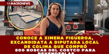 CONOCE A XIMENA FIGUEROA, EXCANDIDATA A DIPUTADA LOCAL DE COLIMA QUE COMPRÓ 800 ROSCAS DEL COSTCO PARA REVENDERLAS
