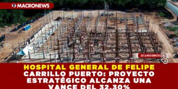 HOSPITAL GENERAL DE FELIPE CARRILLO PUERTO: PROYECTO ESTRATÉGICO ALCANZA UN AVANCE DEL 32.30%