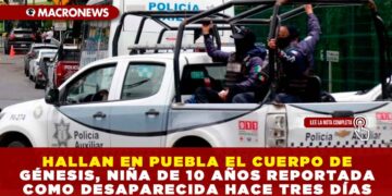 HALLAN EN PUEBLA EL CUERPO DE GÉNESIS, NIÑA DE 10 AÑOS REPORTADA COMO DESAPARECIDA HACE TRES DÍAS
