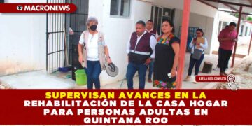 SUPERVISAN AVANCES EN LA REHABILITACIÓN DE LA CASA HOGAR PARA PERSONAS ADULTAS EN QUINTANA ROO