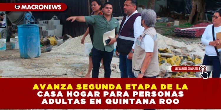 AVANZA SEGUNDA ETAPA DE LA CASA HOGAR PARA PERSONAS ADULTAS EN QUINTANA ROO