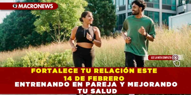CONOCE LAS VENTAJAS DE ENTRENAR EN PAREJA: CELEBRA EL 14 DE FEBRERO MEJORANDO TU SALUD, FORTALECIENDO TU RELACIÓN Y AUMENTANDO LA MOTIVACIÓN