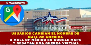 USUARIOS CAMBIAN EL NOMBRE DE MALL OF AMERICA A MALL OF MÉXICO EN GOOGLE MAPS Y DESATAN UNA GUERRA VIRTUAL