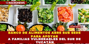 BANCO DE ALIMENTOS ABRE SUB SEDE PARA APOYAR A FAMILIAS VULNERABLES DEL SUR DE YUCATÁN