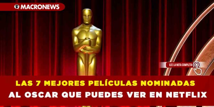 LAS 7 MEJORES PELÍCULAS NOMINADAS AL OSCAR QUE PUEDES VER EN NETFLIX