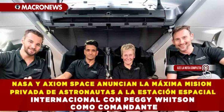 NASA Y AXIOM SPACE ANUNCIAN LA MÁXIMA MISION PRIVADA DE ASTRONAUTAS A LA ESTACIÓN ESPACIAL INTERNACIONAL CON PEGGY WHITSON COMO COMANDANTE