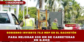 GOBIERNO INVIERTE 75.8 MDP EN EL BACHETÓN PARA MEJORAR 630 KM DE CARRETERAS EN Q.ROO