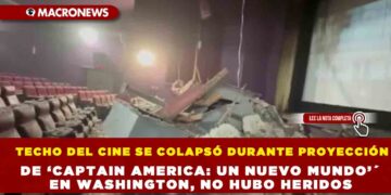 TECHO DEL CINE SE COLAPSÓ DURANTE PROYECCIÓN DE ‘CAPTAIN AMERICA: UN NUEVO MUNDO’ EN WASHINGTON, NO HUBO HERIDOS