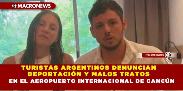 TURISTAS ARGENTINOS DENUNCIAN DEPORTACIÓN Y MALOS TRATOS EN EL AEROPUERTO INTERNACIONAL DE CANCÚN