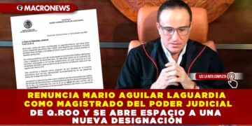 RENUNCIA MARIO AGUILAR LAGUARDIA COMO MAGISTRADO DEL PODER JUDICIAL DE Q.ROO Y SE ABRE ESPACIO A UNA NUEVA DESIGNACIÓN