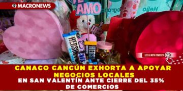 CANACO CANCÚN EXHORTA A APOYAR NEGOCIOS LOCALES EN SAN VALENTÍN ANTE CIERRE DEL 35% DE COMERCIOS