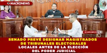 SENADO PREVÉ DESIGNAR MAGISTRADOS DE TRIBUNALES ELECTORALES LOCALES ANTES DE LA ELECCIÓN DEL PODER JUDICIAL