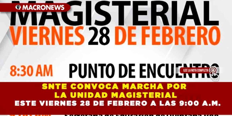 SNTE CONVOCA MARCHA POR LA UNIDAD MAGISTERIAL ESTE VIERNES 28 DE FEBRERO A LAS 9:00 A.M.