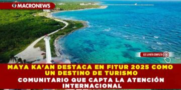 MAYA KA’AN DESTACA EN FITUR 2025 COMO UN DESTINO DE TURISMO COMUNITARIO QUE CAPTA LA ATENCIÓN INTERNACIONAL