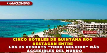 CINCO HOTELES DE QUINTANA ROO DESTACAN ENTRE LOS 25 RESORTS “TODO INCLUIDO” MÁS ACCESIBLES DEL MUNDO