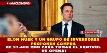 ELON MUSK Y UN GRUPO DE INVERSORES PROPONEN COMPRA DE 97.400 MDD PARA TOMAR EL CONTROL DE OPENAI