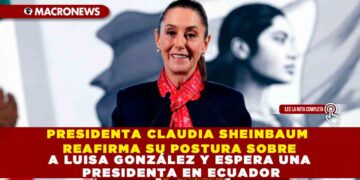 PRESIDENTA CLAUDIA SHEINBAUM EXPRESA SU APOYO A LUISA GONZÁLEZ Y ESPERA UNA PRESIDENTA EN ECUADOR