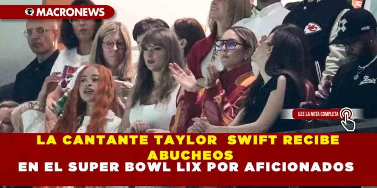 LA CANTANTE TAYLOR  SWIFT RECIBE ABUCHEOS EN EL SUPER BOWL LIX POR AFICIONADOS