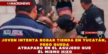 JOVEN INTENTA ROBAR TIENDA EN YUCATÁN, PERO QUEDA ATRAPADO EN EL AGUJERO QUE ÉL MISMO HIZO