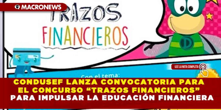 CONDUSEF LANZA CONVOCATORIA PARA EL CONCURSO “TRAZOS FINANCIEROS” PARA IMPULSAR LA EDUCACIÓN FINANCIERA