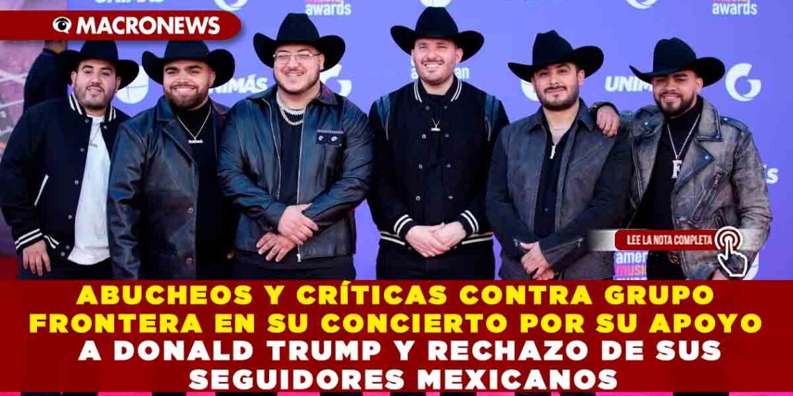 ABUCHEOS Y CRÍTICAS CONTRA  GRUPO FRONTERA EN SU CONCIERTO POR SU APOYO A DONALD TRUMP Y RECHAZO DE SUS SEGUIDORES MEXICANOS
