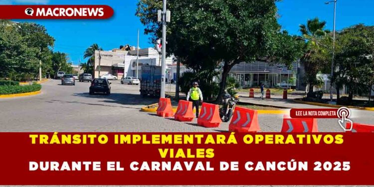 TRÁNSITO IMPLEMENTARÁ OPERATIVOS VIALES DURANTE EL CARNAVAL DE CANCÚN 2025