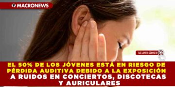 EL 50% DE LOS JÓVENES ESTÁ EN RIESGO DE PÉRDIDA AUDITIVA DEBIDO A LA EXPOSICIÓN A RUIDOS EN CONCIERTOS, DISCOTECAS Y AURICULARES